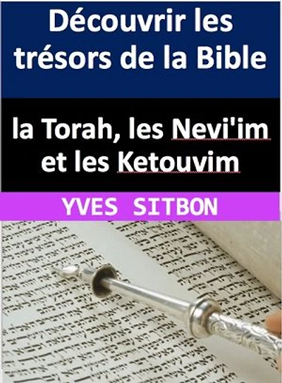 Découvrir les trésors de la Bible : la Torah, les Nevi'im et les Ketouvim: Exploration des enseignements fondateurs de la Bible (TaNaKh)