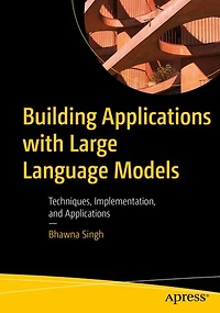 Building Applications with Large Language Models: Techniques, Implementation, and