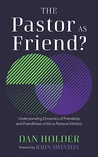 The Pastor as Friend?: Understanding Dynamics of Friendship and Friendliness Within a Pastoral Ministry