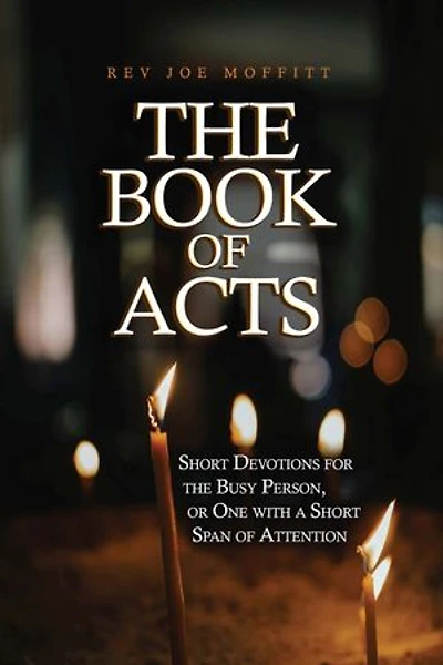 The Book of Acts: Short Devotions for the Busy Person, or One with a Short Span of Attention
