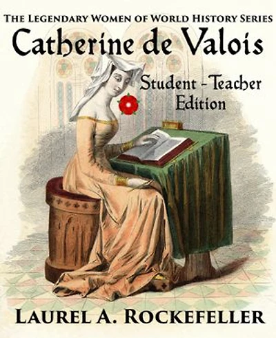 Catherine De Valois: Student - Teacher Edition: Legendary Women of World History Textbooks, #3