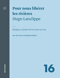 Pour nous libérer les rivières: plaidoyer en faveur de l'art dans nos vies