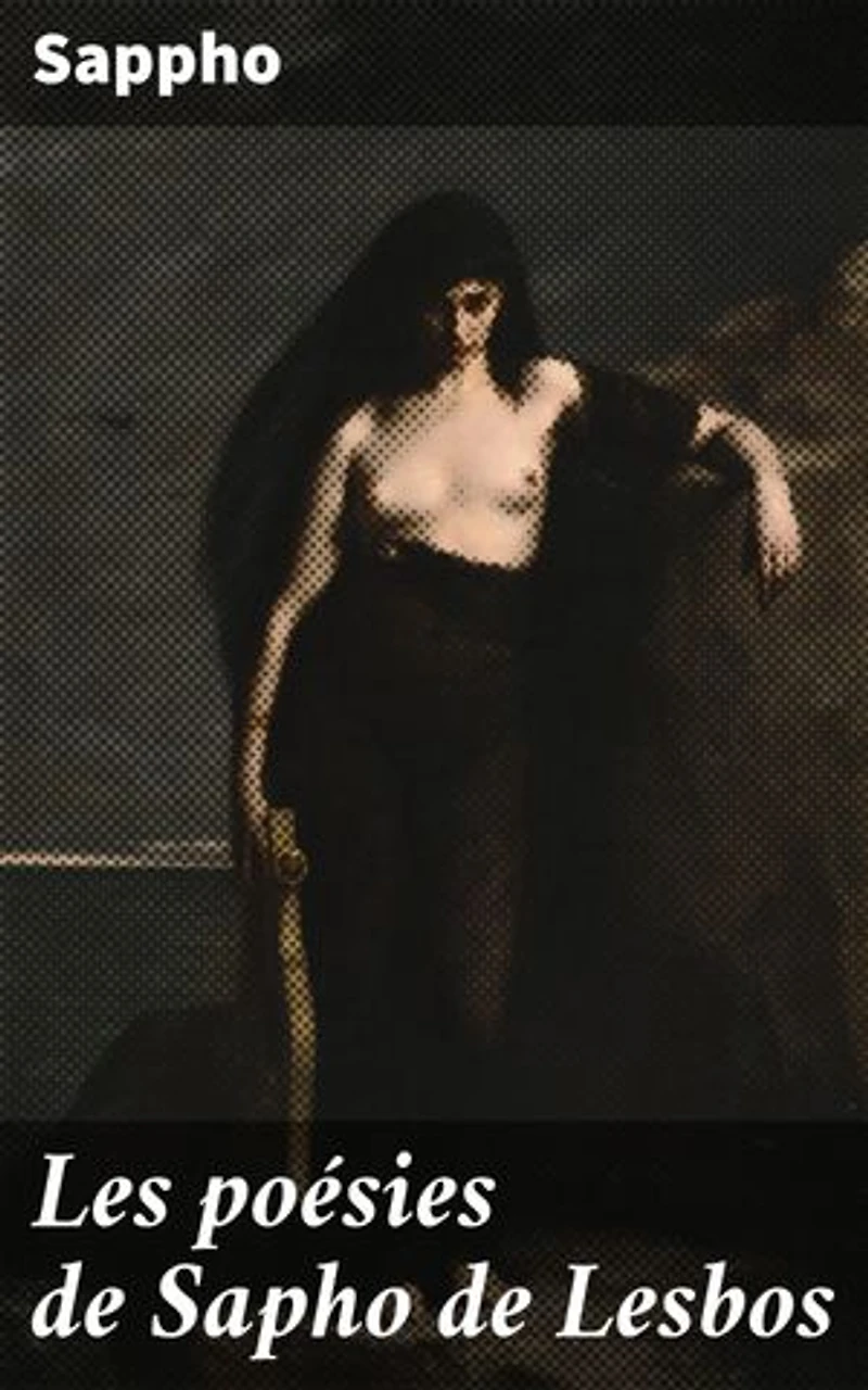 Les poésies de Sapho de Lesbos: Édition enrichie. Exploration des émotions passionnées dans la poésie lyrique de Sappho de Lesbos
