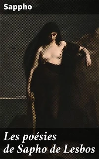 Les poésies de Sapho de Lesbos: Édition enrichie. Exploration des émotions passionnées dans la poésie lyrique de Sappho de Lesbos