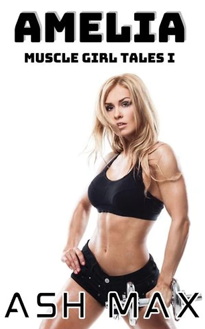 Amelia: Muscle Girl Tales I: Muscle Girl Tales, #1