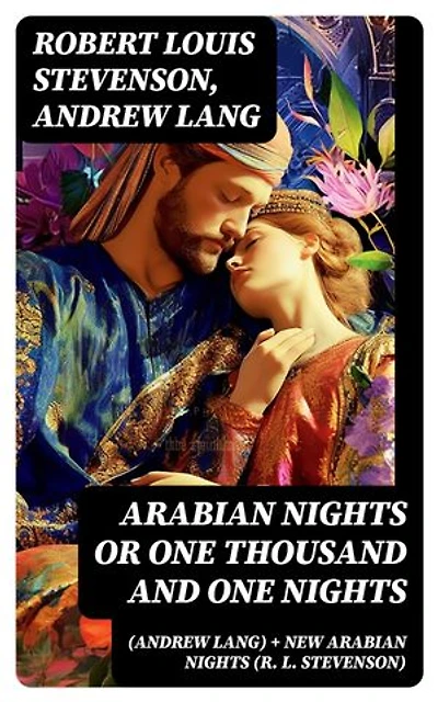 Arabian Nights or One Thousand and One Nights (Andrew Lang) + New Arabian Nights (R. L. Stevenson): Enriched edition.