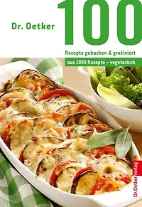 100 Rezepte gebacken & gratiniert: aus 1000 Rezepte vegetarisch