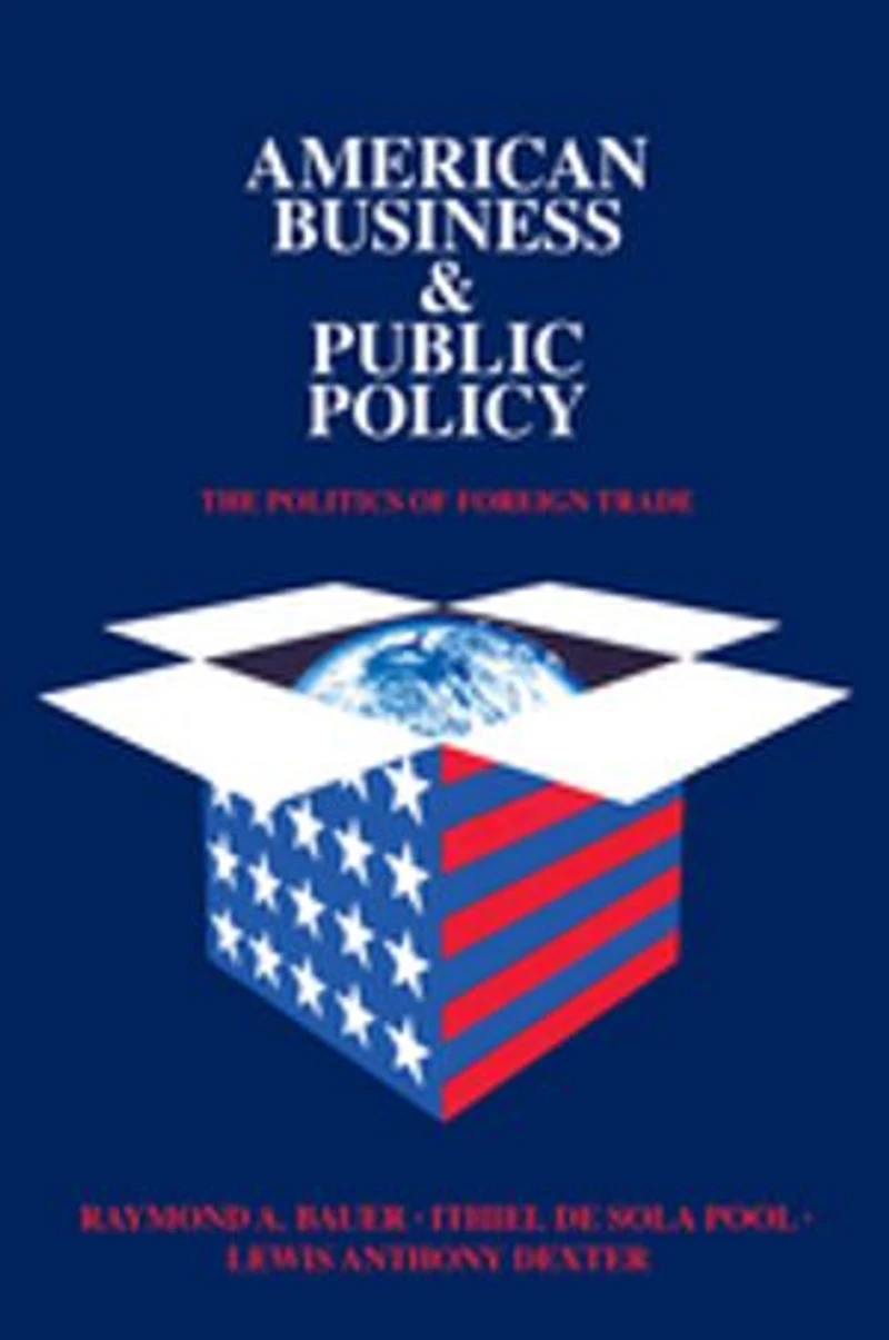 American Business And Public Policy: The Politics Of Foreign Trade