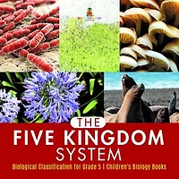 The Five Kingdom System | Biological Classification for Grade 5 | Children's Biology Books
