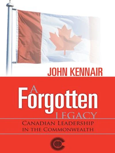 A Forgotten Legacy: Canadian Leadership in the Commonwealth