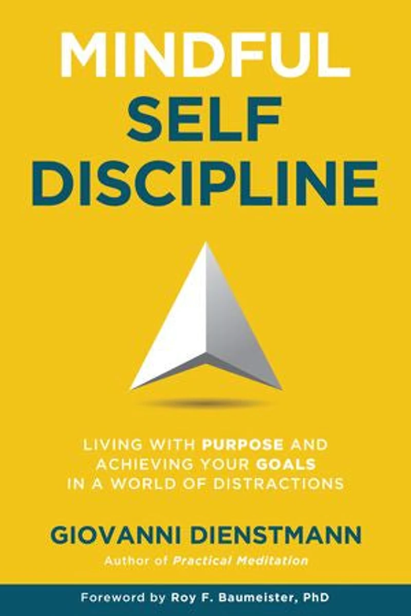 Mindful Self-Discipline: Living with Purpose and Achieving Your Goals a World of Distractions
