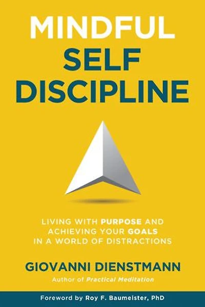 Mindful Self-Discipline: Living with Purpose and Achieving Your Goals a World of Distractions