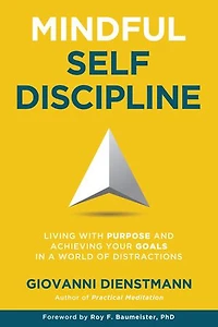 Mindful Self-Discipline: Living with Purpose and Achieving Your Goals a World of Distractions