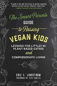The Smart Parent's Guide to Raising Vegan Kids: Lessons for Littles Plant-Based Eating and Compassionate Living