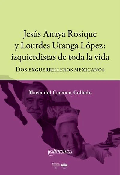 Jesús Anaya Rosique y Lourdes Uranga López: Izquierdistas de toda la vida : dos exguerrilleros mexicanos