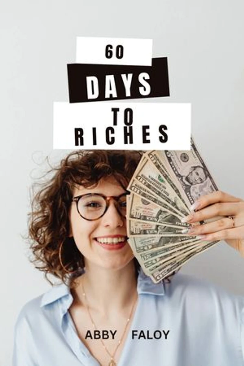60 DAYS TO RICHES: PRACTICAL STEPS TO BUILDING LASTING SUCCESS