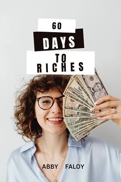 60 DAYS TO RICHES: PRACTICAL STEPS TO BUILDING LASTING SUCCESS
