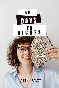 60 DAYS TO RICHES: PRACTICAL STEPS TO BUILDING LASTING SUCCESS