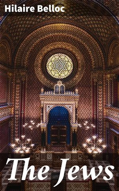 The Jews: Enriched edition. Exploring Jewish Influence and Controversy Through Belloc's Critical Lens