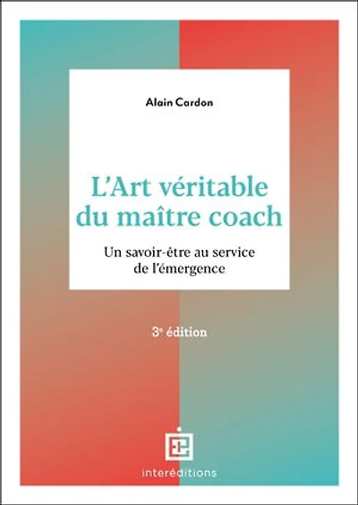 L'art véritable du maître coach - 3e éd.: Un savoir-être au service de l'émergence
