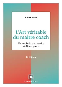 L'art véritable du maître coach - 3e éd.: Un savoir-être au service de l'émergence