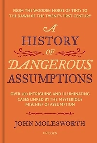 A History of Dangerous Assumptions: From the Wooden Horse Troy to Dawn Twenty-First Century