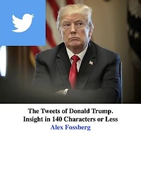 The Tweets of Donald Trump: Insight in 140 Characters or Less