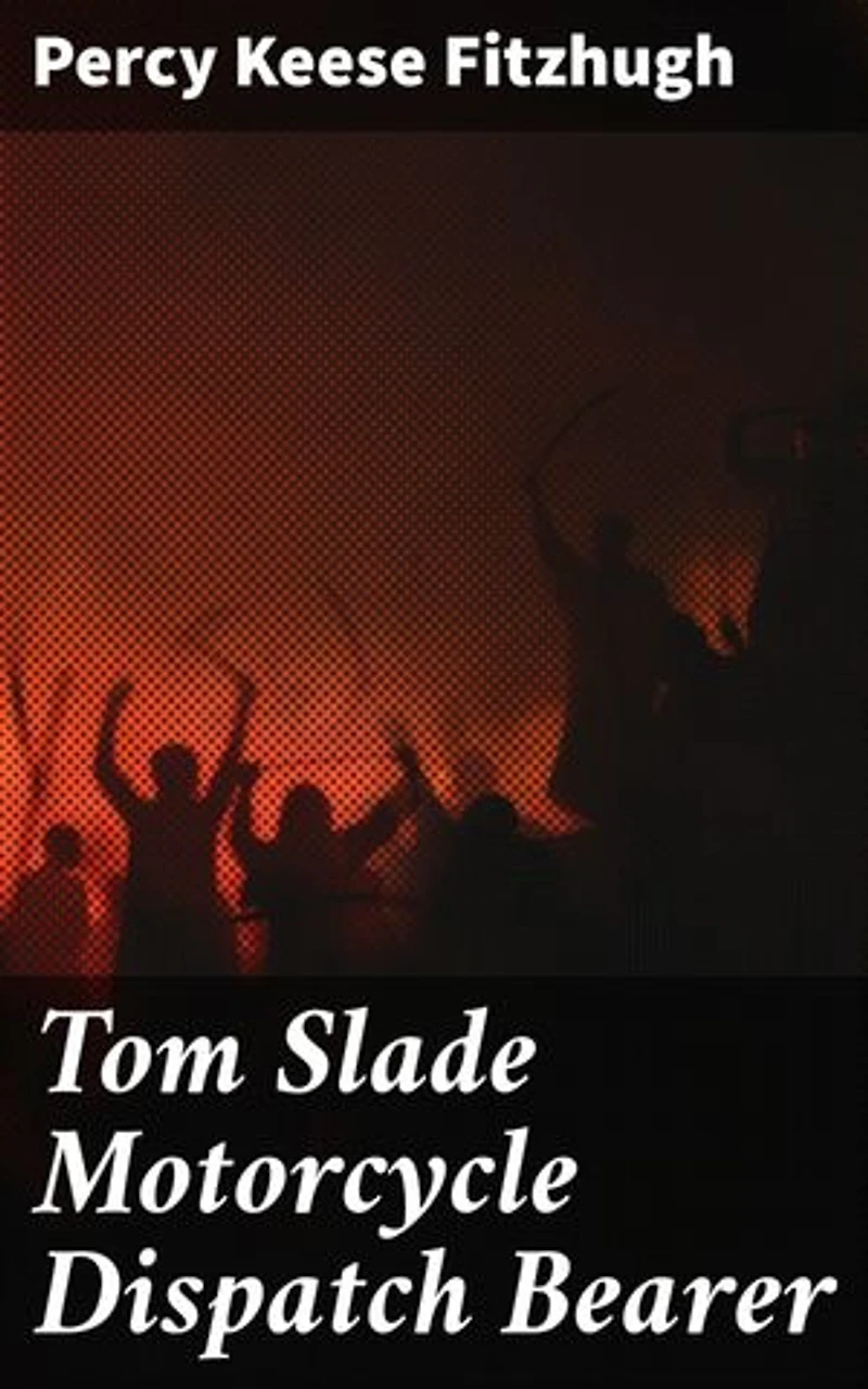 Tom Slade Motorcycle Dispatch Bearer: A War-Torn Adventure of Courage and Camaraderie