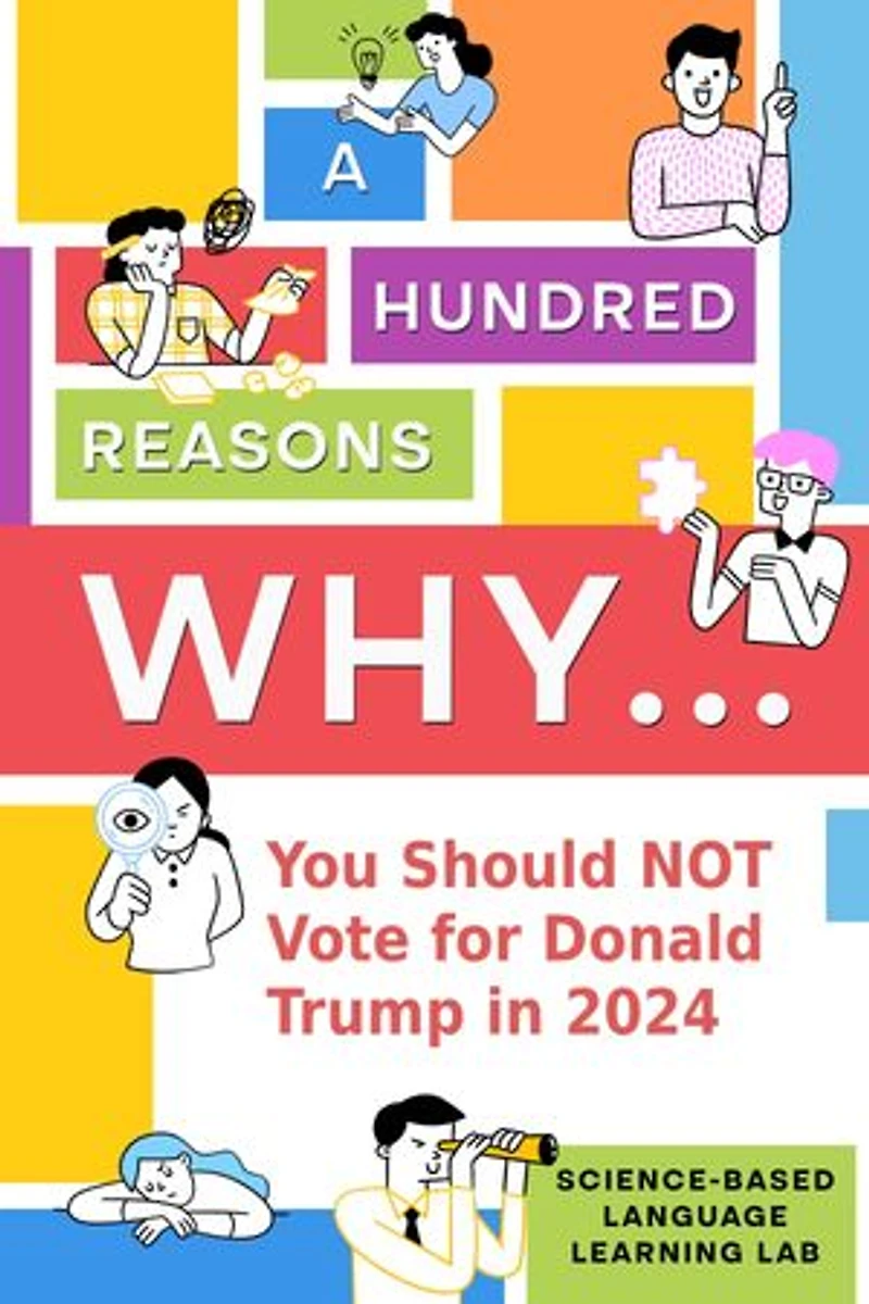 A Hundred Reasons Why...: You Should NOT Vote for Donald Trump in 2024