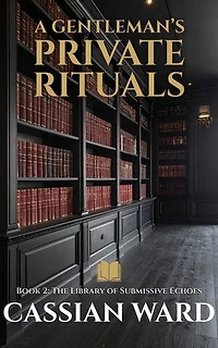 A Gentleman's Private Rituals – Book II: The Library of Submissive Echoes