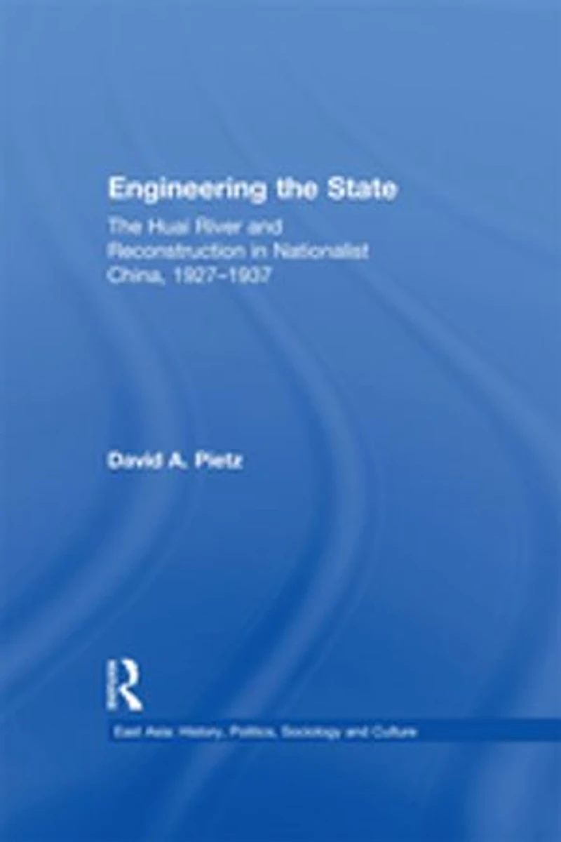 Engineering The State: Huai River and Reconstruction Nationalist China, 1927-37