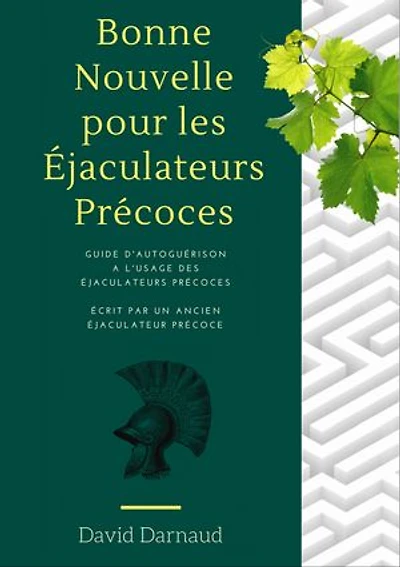 Bonne nouvelle pour les éjaculateurs précoces: Guide d'autoguérison a l'usage des éjaculateurs précoces ( ejaculation precoce )
