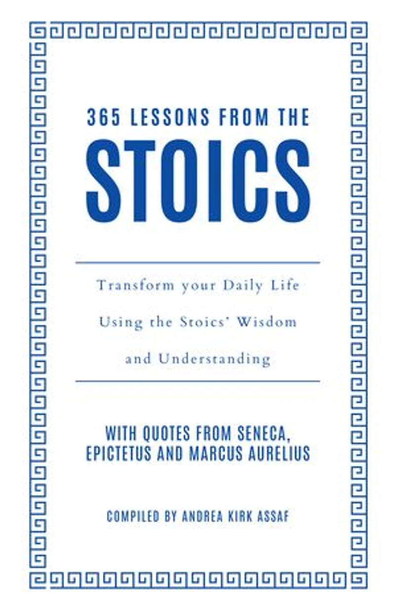 365 Lessons from the Stoics: Transform your daily life using Stoics’ wisdom and understanding