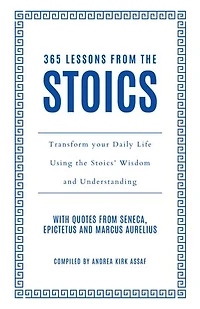 365 Lessons from the Stoics: Transform your daily life using Stoics’ wisdom and understanding
