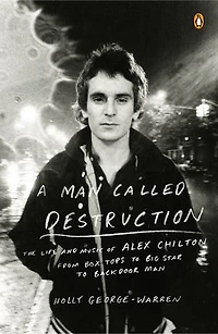 A Man Called Destruction: The Life And Music Of Alex Chilton, From Box Tops To Big Star Backdoor