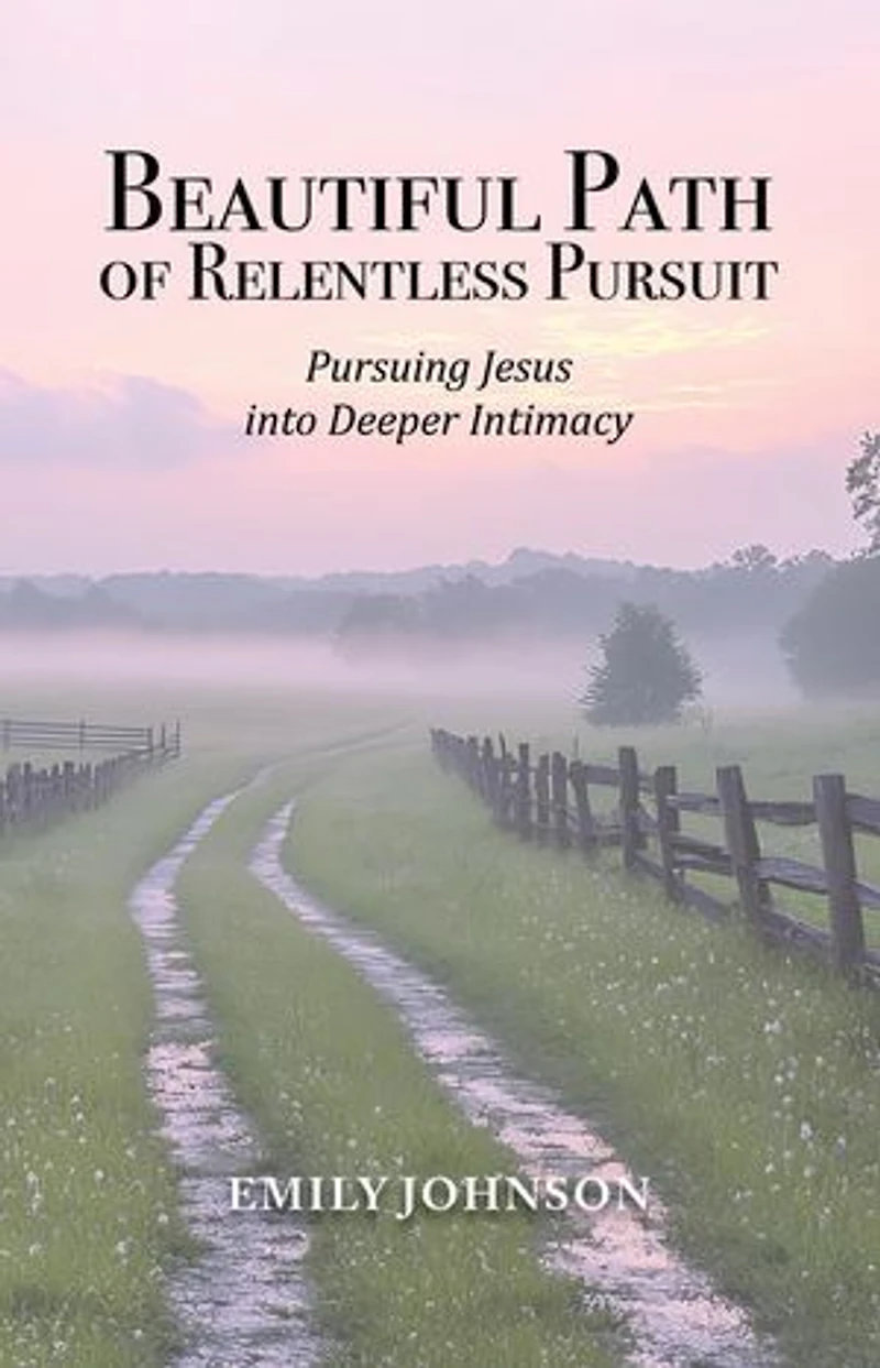 Beautiful Path of Relentless Pursuit: Pursuing Jesus into Deeper Intimacy