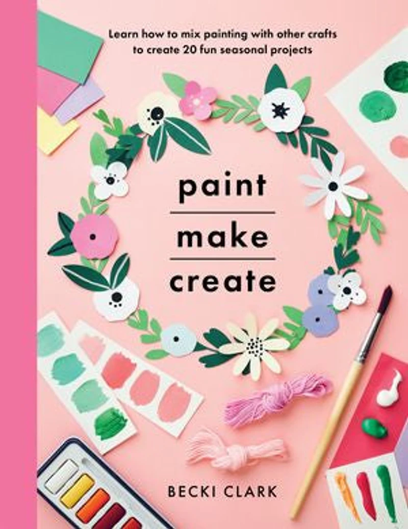 Paint, Make, Create: Learn How To Mix Painting With Other Crafts Create 20 Fun Seasonal Projects