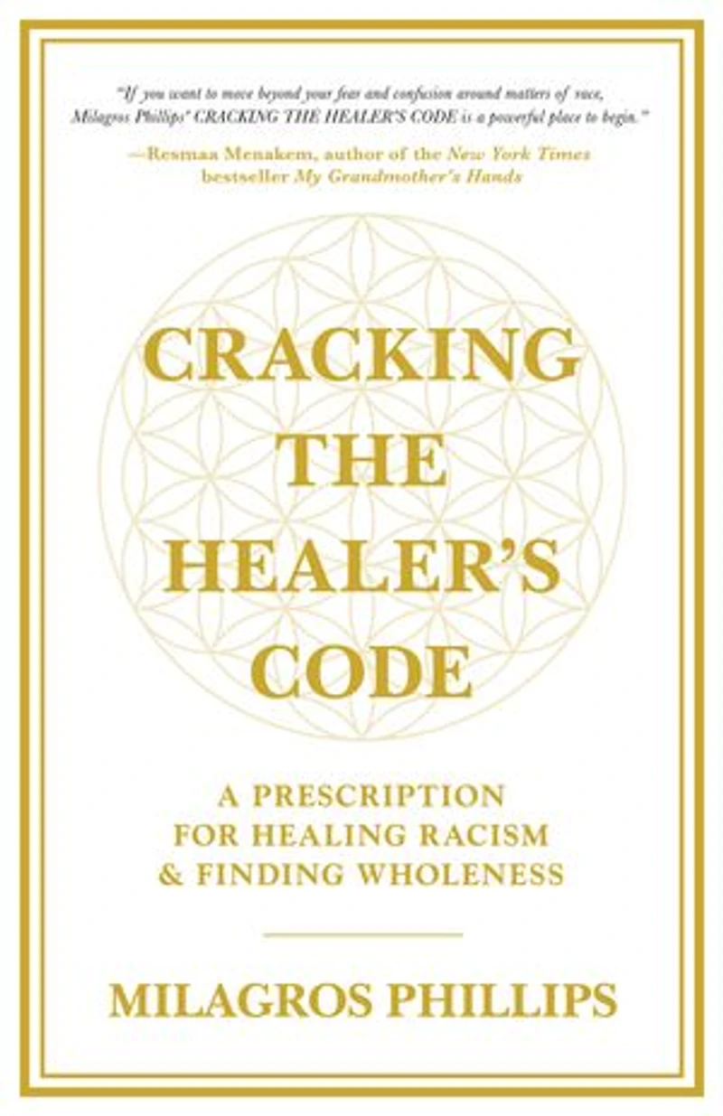 Cracking The Healer's Code: A Prescription For Healing Racism And Finding Wholeness
