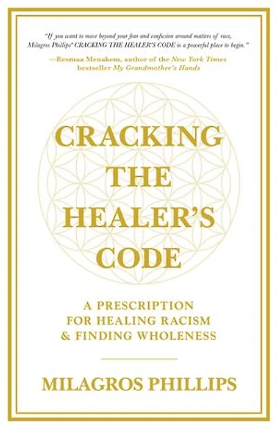 Cracking The Healer's Code: A Prescription For Healing Racism And Finding Wholeness