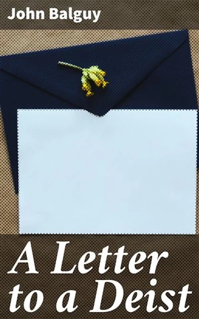 A Letter to a Deist: Concerning the Beauty and Excellency of Moral Virtue and the Support and Improvement which it receives from the Christian Revelation