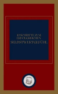 10 SCHRITTE ZUM ERFOLGREICHEN SELBSTWERTGEFÜHL