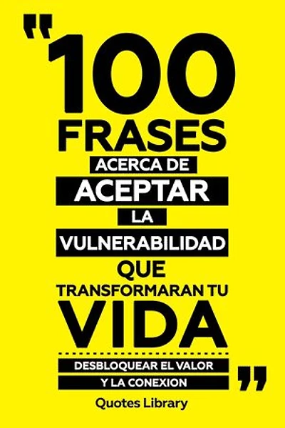100 Frases Acerca De Aceptar La Vulnerabilidad Que Transformaran Tu Vida - Desbloquear El Valor Y La Conexion