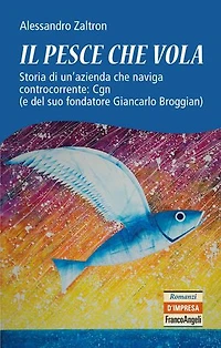 Il pesce che vola: Storia di un'azienda che naviga controcorrente: Cgn (e del suo fondatore Giancarlo Broggian)
