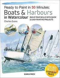 Ready to Paint 30 Minutes: Boats & Harbours Watercolour: Build your skills with quick easy painting projects