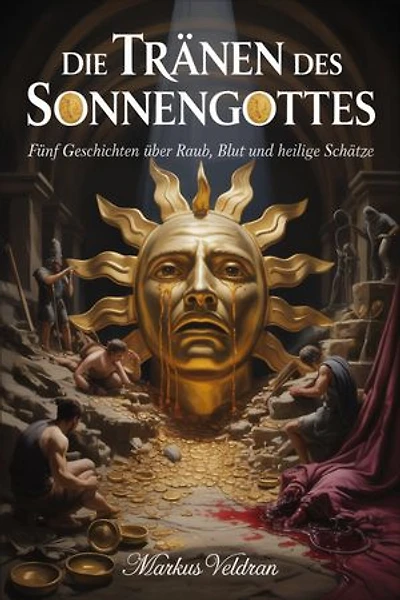 Die Tränen des Sonnengottes: Fünf Geschichten über Raub, Blut und heilige Schätze