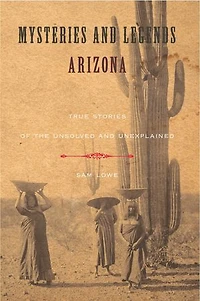 Arizona Myths and Legends: The True Stories behind History's Mysteries