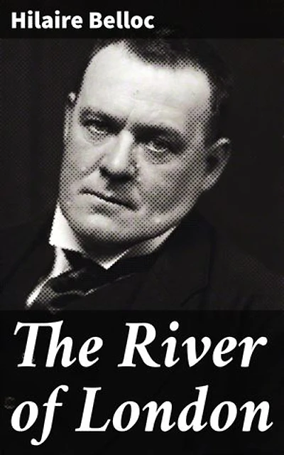 The River of London: Exploring London's Iconic Waterway Through Belloc's Poetic Lens