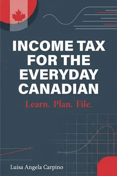 Income Tax for the Everyday Canadian: Learn. Plan. File.
