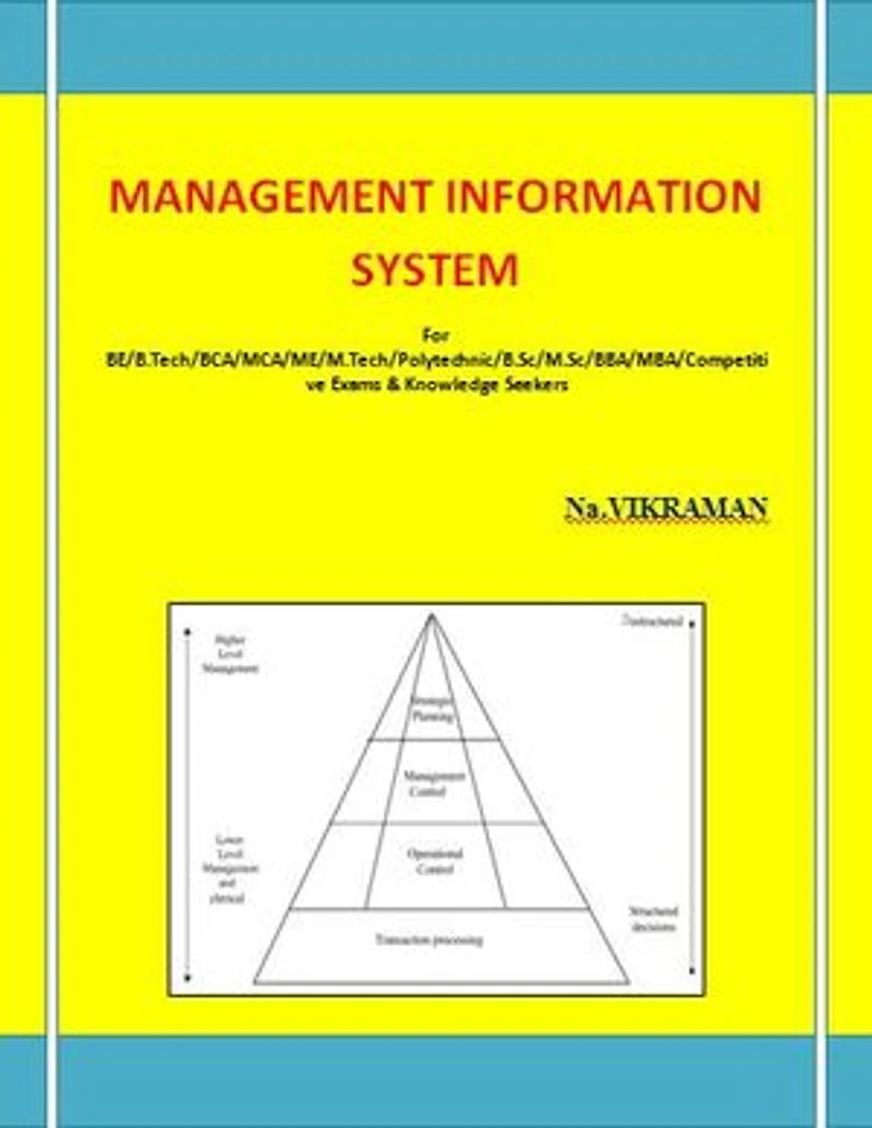 MANAGEMENT INFORMATION SYSTEM: F or MBA/BBA/BE/B.TECH/BCA/MCA/ M.TECH/Diploma/B.Sc/M.Sc/MA/ BA/Competitive Exams & Knowledge Seekers