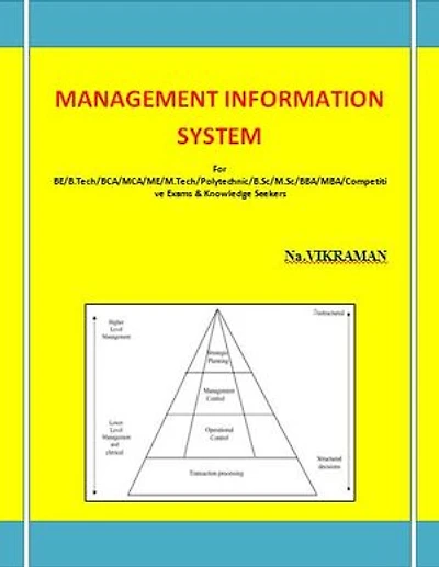 MANAGEMENT INFORMATION SYSTEM: F or MBA/BBA/BE/B.TECH/BCA/MCA/ M.TECH/Diploma/B.Sc/M.Sc/MA/ BA/Competitive Exams & Knowledge Seekers